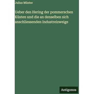 Münter, Julius Ueber den Hering der pommerschen Küsten und die an denselben sich anschliessenden Industreizweige Münter, Julius Ueber den Hering der pommerschen Küsten und die an denselben sich anschliessenden Industreizweige