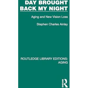 Ainlay, Stephen Charles Day Brought Back My Night: Aging and New Vision Loss (Routledge Library Editions: Aging) Ainlay, Stephen Charles Day Brought Back My Night: Aging and New Vision Loss (Routledge Library Editions: Aging)