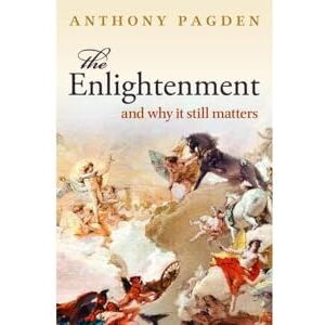 Pagden, Anthony The Enlightenment: And Why it Still Matters Pagden, Anthony The Enlightenment: And Why it Still Matters