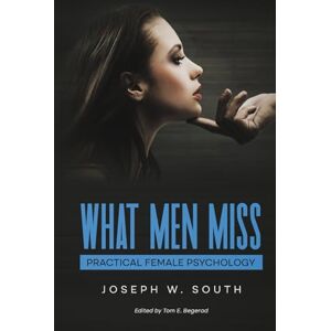 South, Joseph What Men Miss: Practical Female Psychology (The Joseph W. South Collection) South, Joseph What Men Miss: Practical Female Psychology (The Joseph W. South Collection)