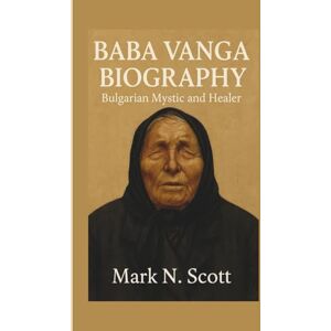 Scott BABA VANGA BIOGRAPHY: Bulgarian Mystic and Healer Scott BABA VANGA BIOGRAPHY: Bulgarian Mystic and Healer