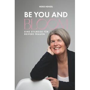 Hensel BE YOU AND BLOOM Eine Stilreise für reifere Frauen: Weg vom Chaos im Kleiderschrank hin zu mehr Klarheit, Leichtigkeit und einem ehrlichen Lächeln vor dem Spiegel Hensel BE YOU AND BLOOM Eine Stilreise für reifere Frauen: Weg vom Chaos im Kleiderschrank hin zu mehr Klarheit, Leichtigkeit und einem ehrlichen Lächeln vor dem Spiegel