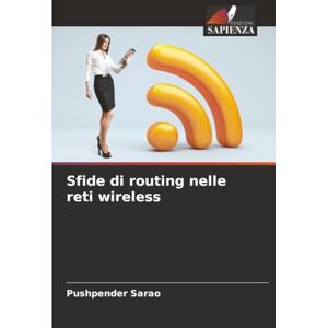 Sarao, Pushpender Sfide di routing nelle reti wireless Sarao, Pushpender Sfide di routing nelle reti wireless