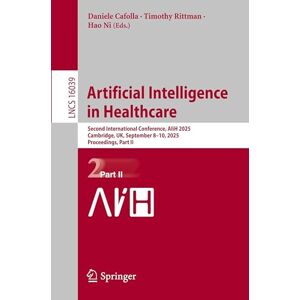 Artificial Intelligence in Healthcare: Second International Conference, AIiH 2025, Cambridge, UK, September 8–10, 2025, Proceedings, Part II: 16039 (Lecture Notes in Computer Science, 16039) Artificial Intelligence in Healthcare: Second International Conference, AIiH 2025, Cambridge, UK, September 8–10, 2025, Proceedings, Part II: 16039 (Lecture Notes in Computer Science, 16039)