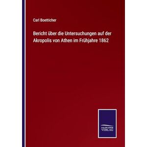 Boetticher, Carl Bericht über die Untersuchungen auf der Akropolis von Athen im Frühjahre 1862 Boetticher, Carl Bericht über die Untersuchungen auf der Akropolis von Athen im Frühjahre 1862