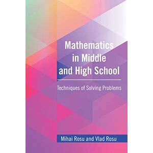 Rosu, Mihai Mathematics in Middle and High School: Techniques of Solving Problems Rosu, Mihai Mathematics in Middle and High School: Techniques of Solving Problems