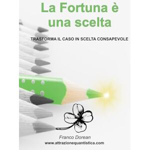 Dorean, Franco La Fortuna è una Scelta: Trasforma il Caso in Scelta Consapevole (Il Codice Interiore) Dorean, Franco La Fortuna è una Scelta: Trasforma il Caso in Scelta Consapevole (Il Codice Interiore)