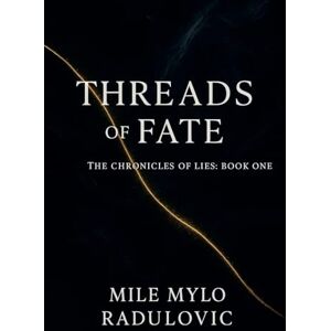 Radulovic, Mile Mylo The Chronicles of Lies Series, Book One: Threads of Fate: 27723 Radulovic, Mile Mylo The Chronicles of Lies Series, Book One: Threads of Fate: 27723