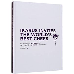 Martin Klein Ikarus Invites the World's Best Chefs: Exceptional Recipes and International Chefs in Portrait: Volume 8 Martin Klein Ikarus Invites the World's Best Chefs: Exceptional Recipes and International Chefs in Portrait: Volume 8