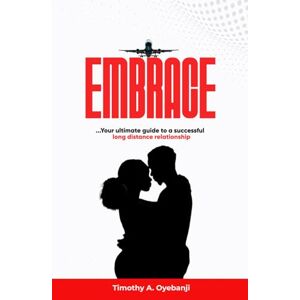Oyebanji, Timothy EMBRACE: Your ultimate guide to a successful (long distance) relationship Oyebanji, Timothy EMBRACE: Your ultimate guide to a successful (long distance) relationship