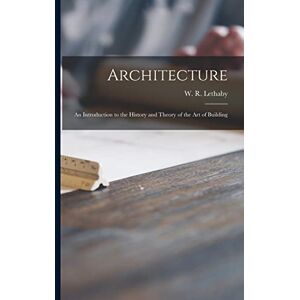 Architecture: an Introduction to the History and Theory of the Art of Building Architecture: an Introduction to the History and Theory of the Art of Building