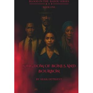 De'Priest, Silkk Kingdom of Bones and Bourbon: (Blood in the Bayou Book 1) De'Priest, Silkk Kingdom of Bones and Bourbon: (Blood in the Bayou Book 1)