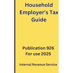 Service IRS, Internal Revenue Household Employer's Tax Guide: Publication 926 For use 2025 Service IRS, Internal Revenue Household Employer's Tax Guide: Publication 926 For use 2025