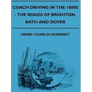 Somerset, Henry Charles Coach Driving in the 1800s The Roads of Brighton, Bath and Dover Somerset, Henry Charles Coach Driving in the 1800s The Roads of Brighton, Bath and Dover