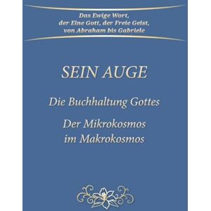 Gabriele Sein Auge. Die Buchhaltung Gottes.: Der Mikrokosmos im Makrokosmos Gabriele Sein Auge. Die Buchhaltung Gottes.: Der Mikrokosmos im Makrokosmos