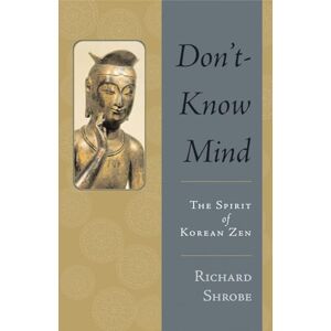 Shrobe, Richard Don't-Know Mind: The Spirit of Korean Zen Shrobe, Richard Don't-Know Mind: The Spirit of Korean Zen