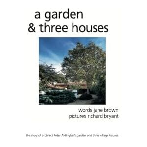 Brown, Jane A Garden and Three Houses: The story of Architect Peter Aldington's garden and three village houses Brown, Jane A Garden and Three Houses: The story of Architect Peter Aldington's garden and three village houses