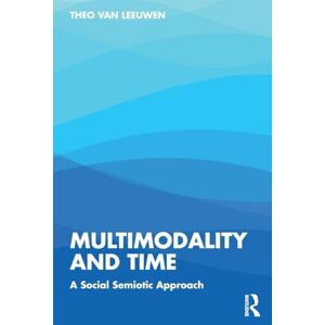 van Leeuwen, Theo Multimodality and Time: A Social Semiotic Approach van Leeuwen, Theo Multimodality and Time: A Social Semiotic Approach