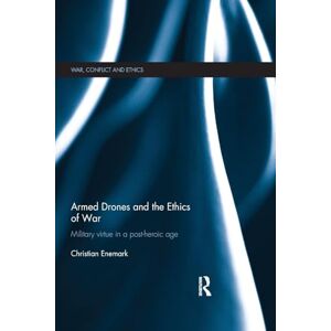 Enemark, Christian Armed Drones and the Ethics of War: Military virtue in a post-heroic age (War, Conflict and Ethics) Enemark, Christian Armed Drones and the Ethics of War: Military virtue in a post-heroic age (War, Conflict and Ethics)