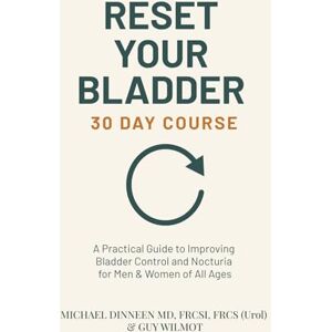 Dinneen MD, FRCSI, FRCS (Urol), Michael Reset Your Bladder 30 Day Course A Practical Guide to Improving Bladder Control and Nocturia for Men & Women of All Ages: Daily exercises, diet tips ... your bladder and reduce night-time urination Dinneen MD, FRCSI, FRCS (Urol), Michael Reset Your Bladder 30 Day Course A Practical Guide to Improving Bladder Control and Nocturia for Men & Women of All Ages: Daily exercises, diet tips ... your bladder and reduce night-time urination