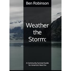 Robinson Weather the Storm:: A Community Survival Guide for America’s Next Era Robinson Weather the Storm:: A Community Survival Guide for America’s Next Era
