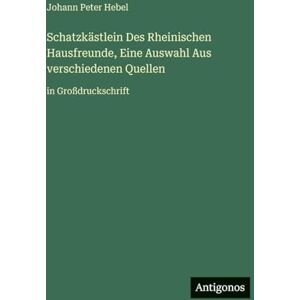 Hebel, Johann Peter Schatzkästlein Des Rheinischen Hausfreunde, Eine Auswahl Aus verschiedenen Quellen: in Großdruckschrift Hebel, Johann Peter Schatzkästlein Des Rheinischen Hausfreunde, Eine Auswahl Aus verschiedenen Quellen: in Großdruckschrift