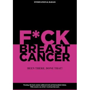 J, L F*CK Breast Cancer: Been there, done that! (The Badass Guides) J, L F*CK Breast Cancer: Been there, done that! (The Badass Guides)