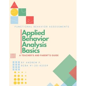 Phou, Andrew Basics of ABA: A Teacher’s and Parent’s Guide to Functional Assessments (Behavior Management for the Classroom and Home an ABA Approach) Phou, Andrew Basics of ABA: A Teacher’s and Parent’s Guide to Functional Assessments (Behavior Management for the Classroom and Home an ABA Approach)