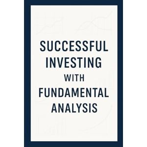 Kronstein, Julian Successful Investing with Fundamental Analysis: How to Truly Understand Companies and Make Smarter Investment Decisions Kronstein, Julian Successful Investing with Fundamental Analysis: How to Truly Understand Companies and Make Smarter Investment Decisions