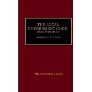 Gabato, Vien Lawrence THE LOCAL GOVERNMENT CODE: BASIC PRINCIPLES (ABRIDGED) Gabato, Vien Lawrence THE LOCAL GOVERNMENT CODE: BASIC PRINCIPLES (ABRIDGED)