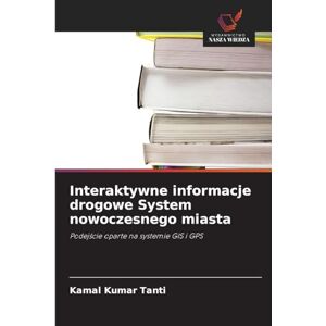 Tanti, Kamal Kumar Interaktywne informacje drogowe System nowoczesnego miasta: Podej¿cie oparte na systemie GIS i GPS Tanti, Kamal Kumar Interaktywne informacje drogowe System nowoczesnego miasta: Podej¿cie oparte na systemie GIS i GPS