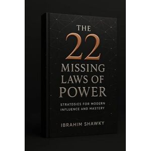 Shawky, Ibrahim THE 22 MISSING LAWS OF POWER: STRATEGIES FOR MODERN INFLUENCE AND MASTERY Shawky, Ibrahim THE 22 MISSING LAWS OF POWER: STRATEGIES FOR MODERN INFLUENCE AND MASTERY