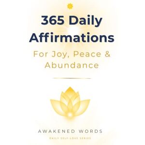 Words, Awakened 365 Daily Affirmations For Joy, Peace & Abundance: A Year of Positive Declarations To Transform Your Life (Daily Self-Love Series) Words, Awakened 365 Daily Affirmations For Joy, Peace & Abundance: A Year of Positive Declarations To Transform Your Life (Daily Self-Love Series)