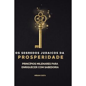 Costa, Miriam Os Segredos Judaicos da Prosperidade: Princípios Milenares para Enriquecer com Ética, Propósito e Generosidade (Rumo à Liberdade Financeira) Costa, Miriam Os Segredos Judaicos da Prosperidade: Princípios Milenares para Enriquecer com Ética, Propósito e Generosidade (Rumo à Liberdade Financeira)
