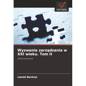 Berényi, László Wyzwania zarządzania w XXI wieku. Tom II: Dalsze wyzwania Berényi, László Wyzwania zarządzania w XXI wieku. Tom II: Dalsze wyzwania