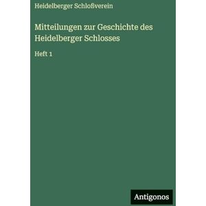 Schloßverein, Heidelberger Mitteilungen zur Geschichte des Heidelberger Schlosses: Heft 1 Schloßverein, Heidelberger Mitteilungen zur Geschichte des Heidelberger Schlosses: Heft 1