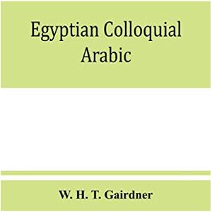 H T Gairdner, W Egyptian colloquial Arabic: A conversation grammar and reader H T Gairdner, W Egyptian colloquial Arabic: A conversation grammar and reader