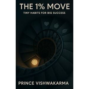 Vishwakarma, Mr Prince The 1% Move: Tiny Habits for Big Success Vishwakarma, Mr Prince The 1% Move: Tiny Habits for Big Success