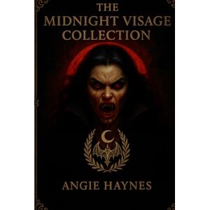 Haynes, Angela The Midnight Visage Collection: A Compendium of Vampires, Dark Creatures & Gothic Lore: An Illustrated Chronicle of Vampires, Creatures & Ancient Bloodlines Haynes, Angela The Midnight Visage Collection: A Compendium of Vampires, Dark Creatures & Gothic Lore: An Illustrated Chronicle of Vampires, Creatures & Ancient Bloodlines