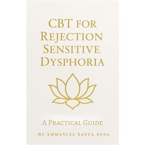 Santa Anna, Ammanuel CBT for Rejection Sensitive Dysphoria: A Practical Guide (Rejection Sensitive Dysphoria Transformational Series) Santa Anna, Ammanuel CBT for Rejection Sensitive Dysphoria: A Practical Guide (Rejection Sensitive Dysphoria Transformational Series)