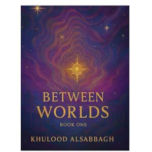 Alsabbagh, Khulood Between Worlds Book One: A Journey Through Secrets and Shadows Alsabbagh, Khulood Between Worlds Book One: A Journey Through Secrets and Shadows