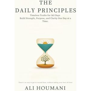 Houmani, Ali The Daily Principles: Timeless Truths for 365 Days Build Strength, Purpose, and Clarity One Day at a Time. Houmani, Ali The Daily Principles: Timeless Truths for 365 Days Build Strength, Purpose, and Clarity One Day at a Time.