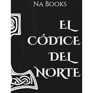 Books, Na El Códice del Norte (Corpus Norrœnum: Textos y Estudios sobre Religión y Mitología Nórdica) Books, Na El Códice del Norte (Corpus Norrœnum: Textos y Estudios sobre Religión y Mitología Nórdica)