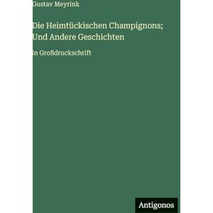 Meyrink, Gustav Die Heimtückischen Champignons; Und Andere Geschichten: in Großdruckschrift Meyrink, Gustav Die Heimtückischen Champignons; Und Andere Geschichten: in Großdruckschrift
