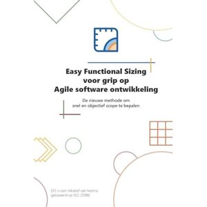 Nesma Easy Functional Sizing voor grip op Agile Software ontwikkeling: De nieuwe methode om snel en objectief scope te bepalen Nesma Easy Functional Sizing voor grip op Agile Software ontwikkeling: De nieuwe methode om snel en objectief scope te bepalen