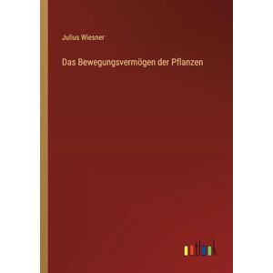 Wiesner, Julius Das Bewegungsvermögen der Pflanzen Wiesner, Julius Das Bewegungsvermögen der Pflanzen