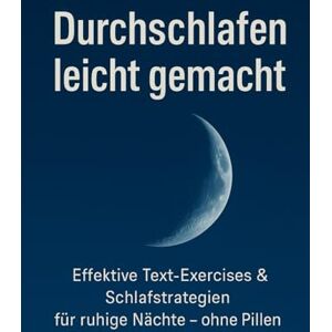 Schreiber, Martina Durchschlafen leicht gemacht: Effektive Text‑Exercises & Schlafstrategien für ruhige Nächte – ohne Pillen Schreiber, Martina Durchschlafen leicht gemacht: Effektive Text‑Exercises & Schlafstrategien für ruhige Nächte – ohne Pillen
