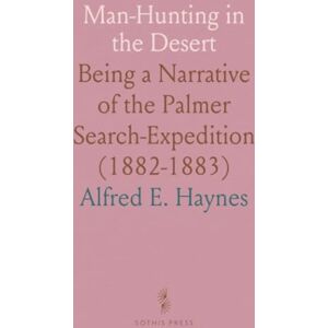 Alfred E., Haynes Man-Hunting in the Desert: Being a Narrative of the Palmer Search-Expedition (1882-1883) Alfred E., Haynes Man-Hunting in the Desert: Being a Narrative of the Palmer Search-Expedition (1882-1883)