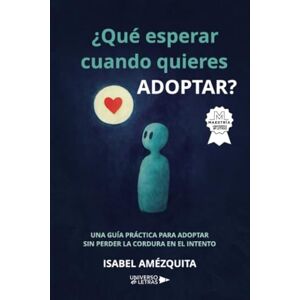 Amézquita, Isabel ¿Qué esperar cuando quieres adoptar?: Una guía práctica para adoptar sin perder la cordura en el intento Amézquita, Isabel ¿Qué esperar cuando quieres adoptar?: Una guía práctica para adoptar sin perder la cordura en el intento