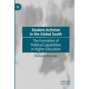 Masungo, Kurauone Student Activism in the Global South: The Formation of Political Capabilities in Higher Education Masungo, Kurauone Student Activism in the Global South: The Formation of Political Capabilities in Higher Education